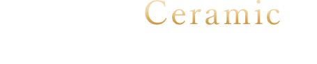 美しく“魅せる歯”Ceramicセラミック治療・スーパーエナメル治療